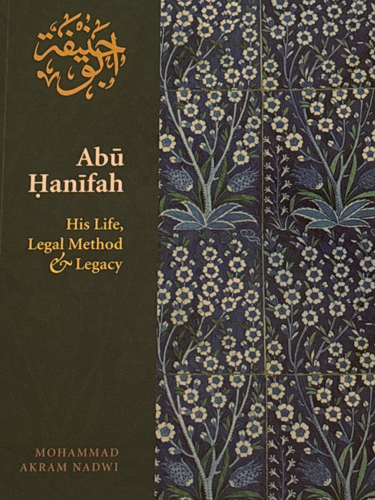 Abu Hanifah: His life, Legal Method & Legacy